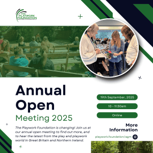 Promotional image for The Playwork Foundation’s Annual Open Meeting 2025. The design features green and dark blue accents with diagonal lines and geometric shapes. A collage of photos shows people engaged in outdoor and indoor group activities, suggesting community and playwork engagement. Text reads: “The Playwork Foundation is changing! Join us at our annual open meeting to find out more, and to hear the latest from the play and playwork world in Great Britain and Northern Ireland.” Event details: 19th September 2025, 10–11:30am, online.
